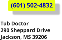 (601) 502-4832 Tub Doctor 290 Sheppard Drive Jackson, MS 39206